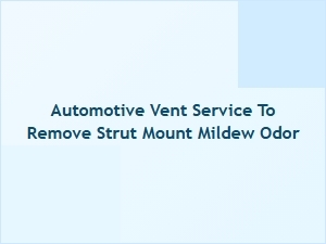 Eliminate Strut Mount Mildew Odor with Vent Service