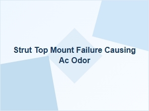 Strut Mount Failure Can Lead to Musty Ac Odors